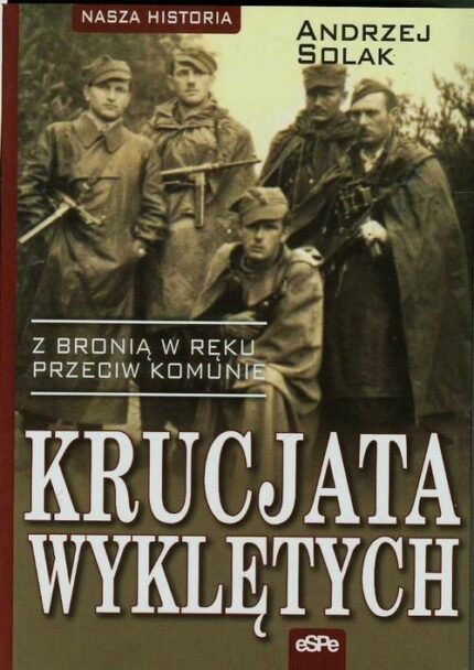 Krucjata Wyklętych. Z bronią w ręku przeciw komunie