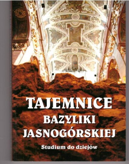 Tajemnice bazyliki jasnogórskiej. Studium do dziejów_