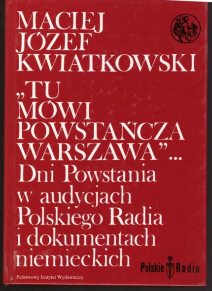 Tu mówi Powstańcza Warszawa... Dni Powstania w audycjach Polskiego Radia i dokumentach niemieckich_