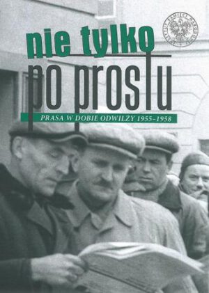 Nie tylko Po Prostu. Prasa w dobie odwilży (1955-1958)