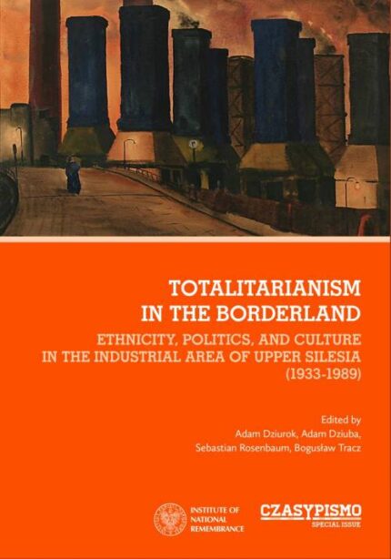 Totalitarianism in the Borderland. Ethnicity, Politics, and Culture in the Industrial Area of Upper Silesia (1933-1989)