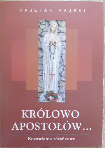 Królowo Apostołów... Rozważania różańcowe_