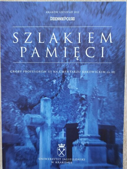 Szlakiem pamięci. Groby profesorów UJ na Cmentarzu Rakowickim, cz. III_