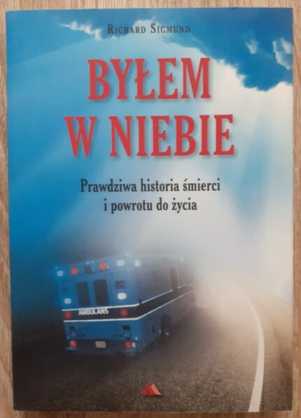 Byłem w niebie. Prawdziwa historia śmierci i powrotu do życia_