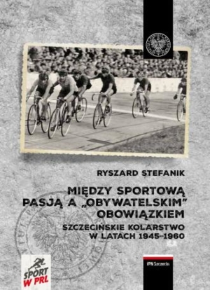 Między sportową pasją a obywatelskim obowiązkiem. Szczecińskie kolarstwo w latach 1945-1960