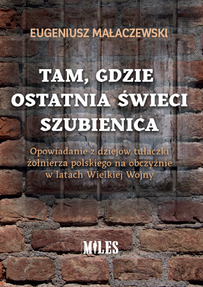 Tam gdzie ostatnia świeci szubienica. Opowiadanie z dziejów tułaczki żołnierza polskiego na obczyźnie w latach Wielkiej Wojny - obrazek 1