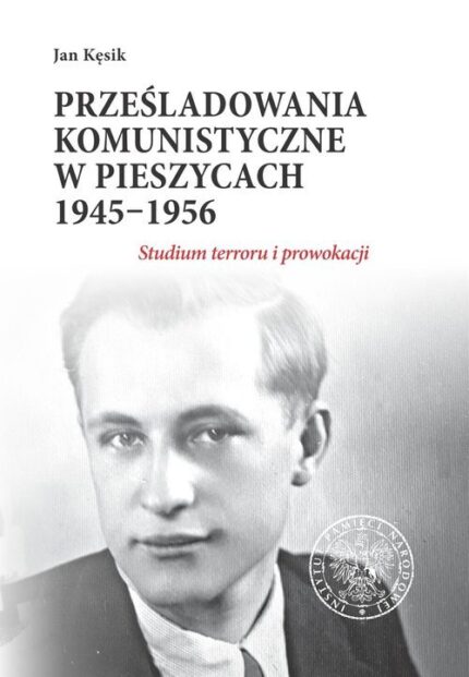 Prześladowania komunistyczne w Pieszycach 1945-1956. Studium terroru i prowokacji
