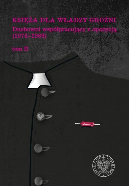 Księża dla władzy groźni. Duchowni współpracujący z opozycją (1976-1989), Tom II