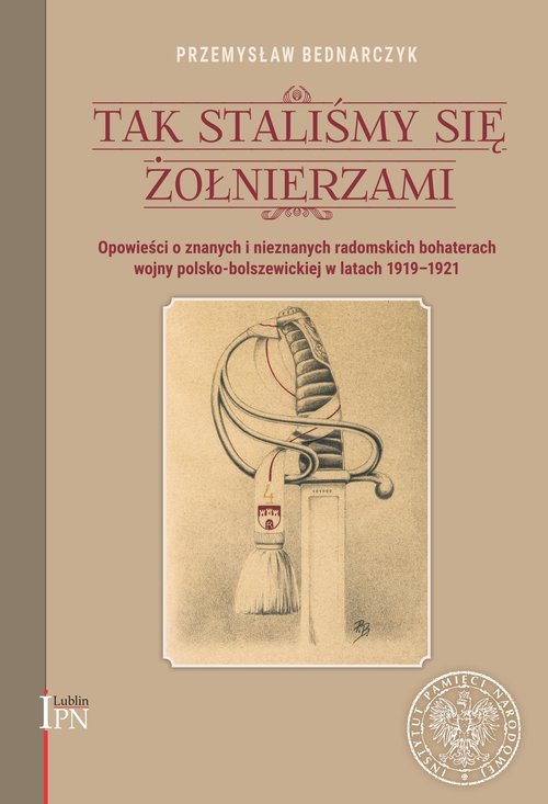 Tak staliśmy się żołnierzami. Opowieści o znanych i nieznanych, radomskich bohaterach wojny polsko-bolszewickiej 1920 roku - obrazek 1