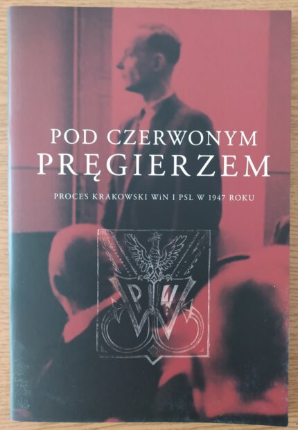 Pod czerwonym pręgierzem. Proces krakowski WiN i PSL w 1947 roku