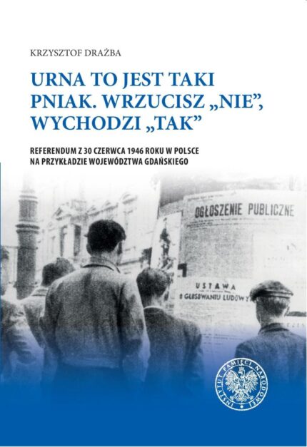 Urna to jest taki pniak. Wrzucisz „nie”, wychodzi „tak”. Referendum z 30 czerwca 1946 roku w Polsce na przykładzie województwa gdańskiego