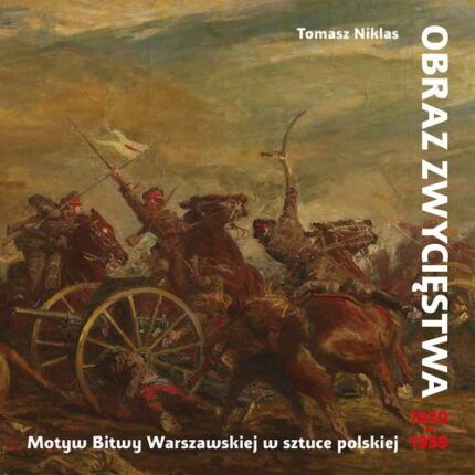 Obraz zwycięstwa. Motyw Bitwy Warszawskiej w sztuce polskiej 1920-1939
