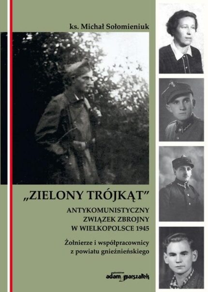 Zielony Trójkąt. Antykomunistyczny związek zbrojny w Wielkopolsce 1945. Żołnierze i współpracownicy z powiatu gnieźnieńskiego