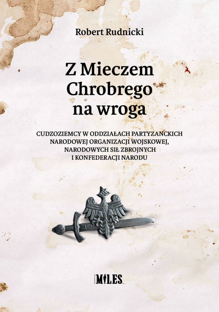 Z Mieczem Chrobrego na wroga. Cudzoziemcy w oddziałach partyzanckich Narodowej Organizacji Wojskowej, Narodowych Sił Zbrojnych i Konfederacji Narodu - obrazek 1