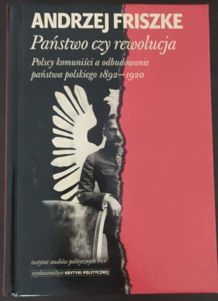 Państwo czy rewolucja. Polscy komuniści a odbudowanie państwa polskiego 1892-1920