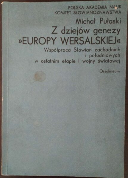 Z dziejów genezy Europy wersalskiej. Współpraca Słowian zachodnich i południowych w ostatnim etapie I wojny światowej