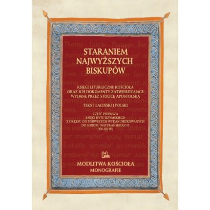 Staraniem Najwyższych Biskupów. Księgi liturgiczne Kościoła oraz ich dokumenty zatwierdzające wydane przez Stolicę Apostolską (tekst łaciński i polski, część pierwsza)