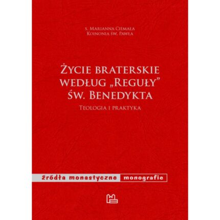 Życie braterskie według Reguły św. Benedykta. Teologia i praktyka