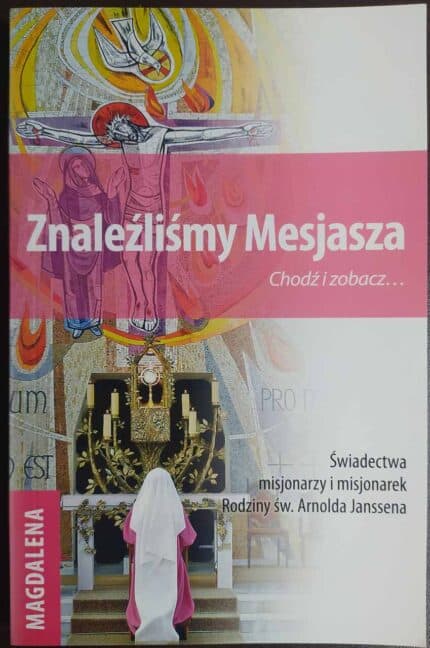 Znaleźliśmy Mesjasza. Świadectwa misjonarzy i misjonarek Rodziny św. Arnolda Janssena