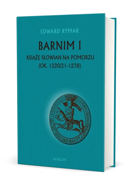 Barnim I Książę Słowian na Pomorzu (ok. 1220/21 - 1278)