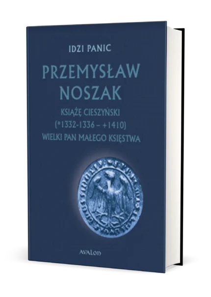 Przemysław Noszak Książę cieszyński (1332-1336 - 1410) Wielki pan małego księstwa