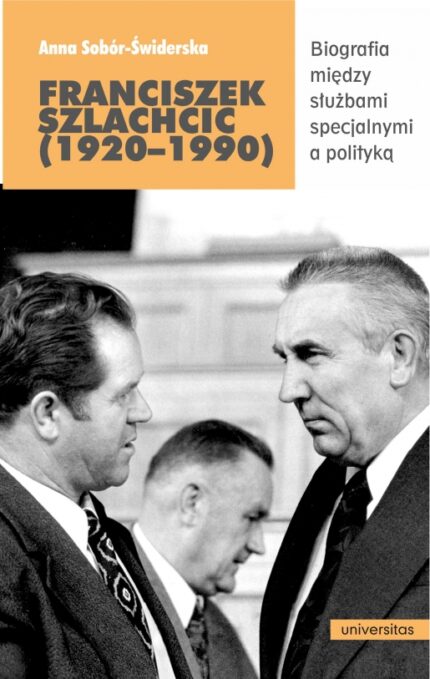 Franciszek Szlachcic (1920–1990). Biografia między służbami specjalnymi a polityką