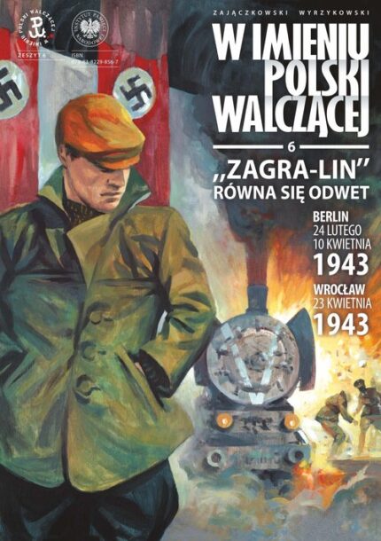 W imieniu Polski Walczącej. Zagra-Lin równa się odwet Berlin 24 lutego, 10 kwietnia 1943 Wrocław 23 kwietnia 1943 r. - komiks