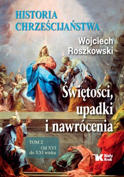 Historia chrześcijaństwa. Świętości, upadki i nawrócenia, Tom 2 Od XVI do XXI wieku