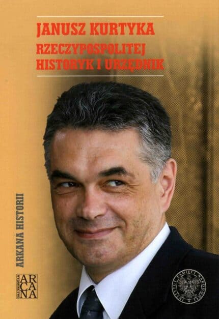 Janusz Kurtyka. Rzeczypospolitej historyk i urzędnik