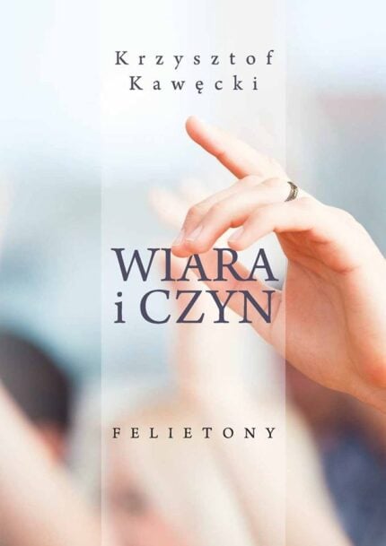Wiara i czyn. Felietony