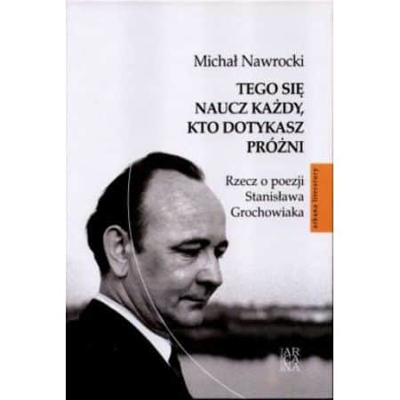 Tego się naucz każdy, kto dotykasz próżni. Rzecz o poezji Stanisława Grochowiaka - obrazek 1