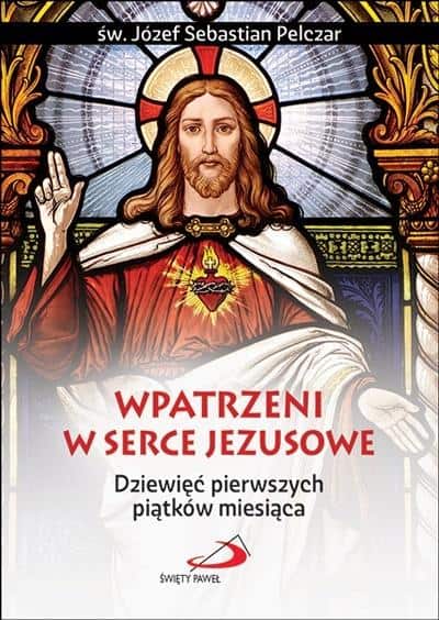 Wpatrzeni w Serce Jezusowe. Dziewięć pierwszych piątków miesiąca