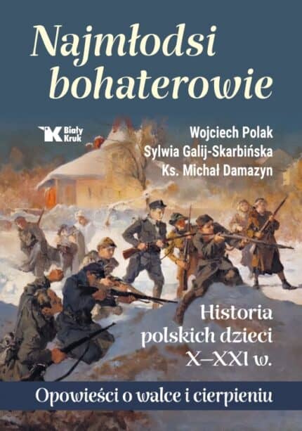 Najmłodsi bohaterowie. Historia polskich dzieci X - XXI w. Opowieści o walce i cierpieniu