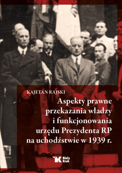 Aspekty prawne przekazania władzy i funkcjonowania urzędu Prezydenta RP na uchodźstwie w 1939 r.