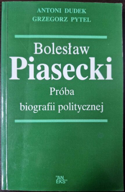 Bolesław Piasecki. Próba biografii politycznej (Antoni Dudek, Grzegorz Pytel)
