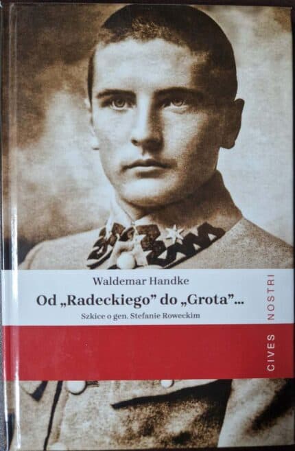 Od "Radeckiego" do "Grota"... Szkice o gen. Stefanie Roweckim