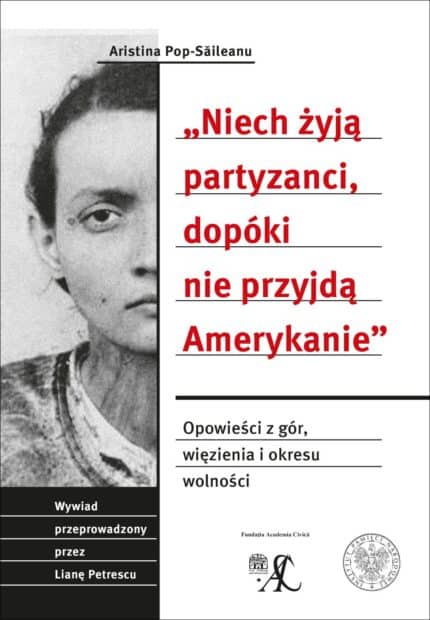 „Niech żyją partyzanci, dopóki nie przyjdą Amerykanie”. Opowieści z gór, więzienia i okresu wolności