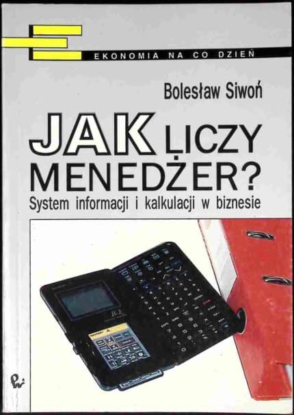 Jak liczy menedżer? System informacji i kalkulacji w biznesie
