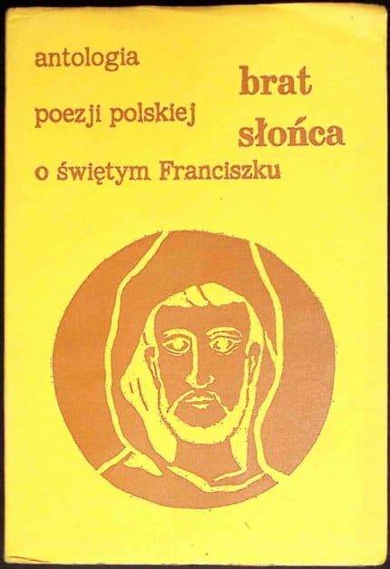 Brat słońca. Antologia poezji polskiej o świętym Franciszku