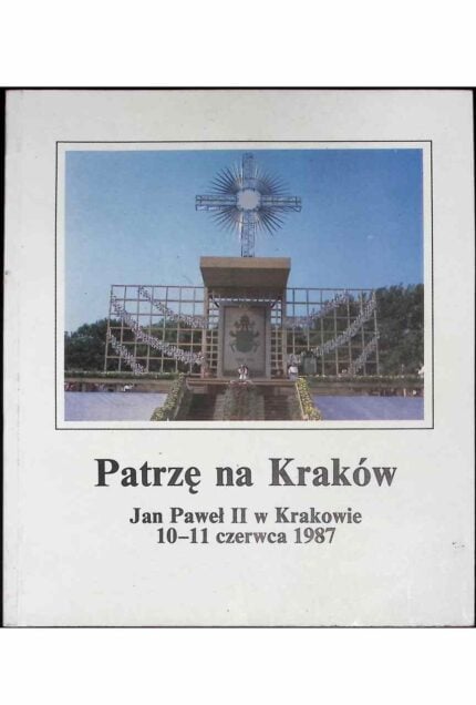 Patrzę na Kraków. Jan Paweł II w Krakowie 10-11 czerwca 1987
