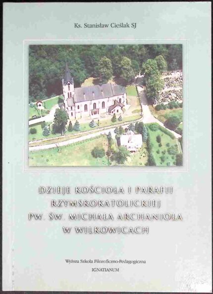 Dzieje kościoła i parafii rzymskokatolickiej pw. św. Michała Archanioła w Wilkowicach