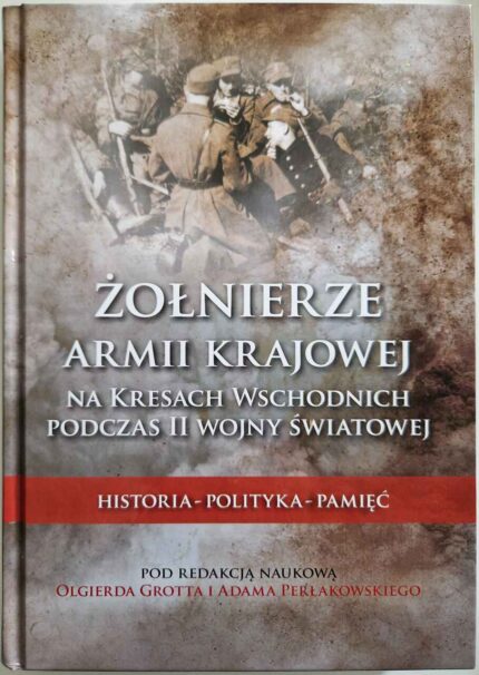 Żołnierze Armii Krajowej na Kresach Wschodnich podczas II wojny światowej