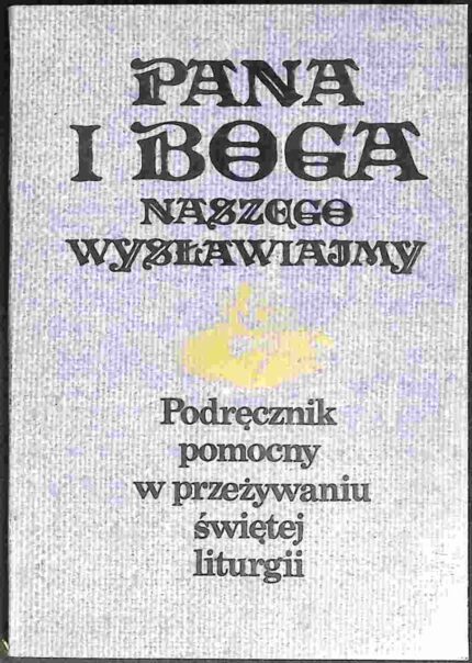 Pana i Boga naszego wysławiamy. Podręcznik pomocny w przeżywaniu świętej liturgii