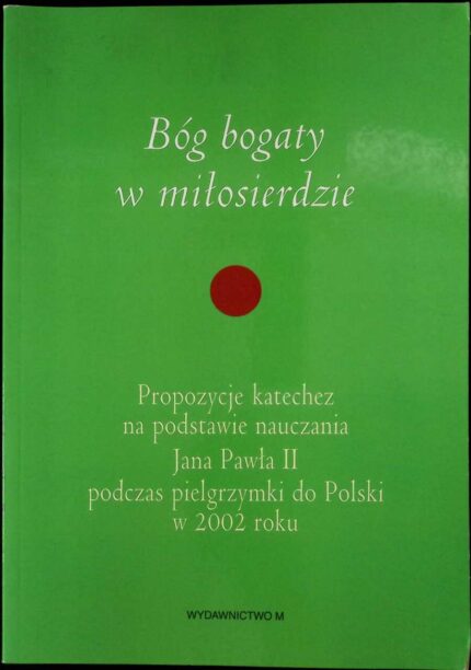 Bóg bogaty w miłosierdzie. Propozycje katechez na podstawie nauczania Jana Pawła II podczas pielgrzymki do Polski w 2002 roku