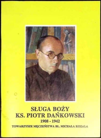 Sługa Boży ks. Piotr Dańkowski 1908-1942. Towarzysze męczeństwa bł. Michała Kozala