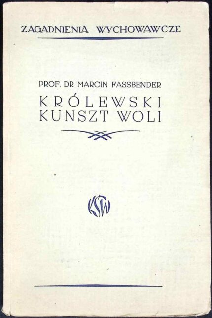 Królewski kunszt woli. Myśli o celu i metodzie kształcenia woli oraz samowychowania