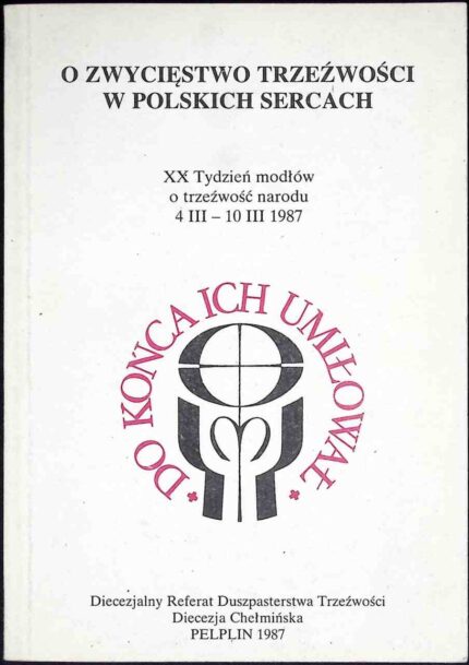 O zwycięstwo trzeźwości w polskich sercach. XX Tydzień modłów o trzeźwość narodu 4 III - 10 III 1987