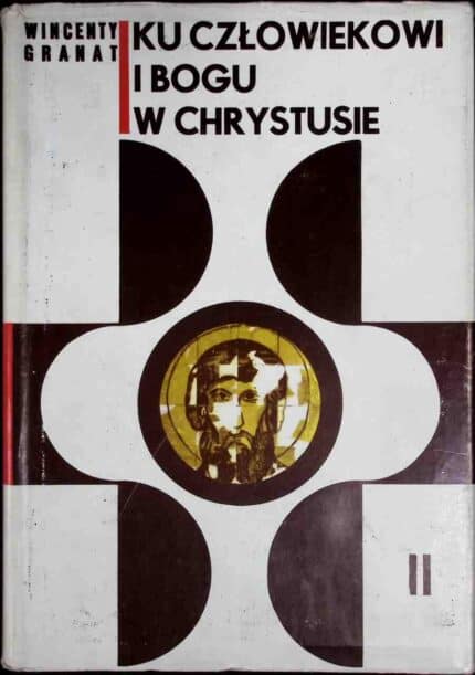 Ku człowiekowi i Bogu w Chrystusie. Zarys dogmatyki katolickiej, t. II
