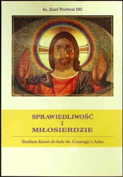Sprawiedliwość i miłosierdzie. Studium Kazań do ludu św. Cezarego z Arles