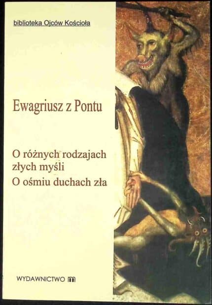 O różnych rodzajach złych myśli. O ośmiu duchach zła - Ewagriusz z Pontu
